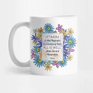 Positive Quotes - Optimism is the madness of insisting that all is well when we are miserable - Voltaire Mug